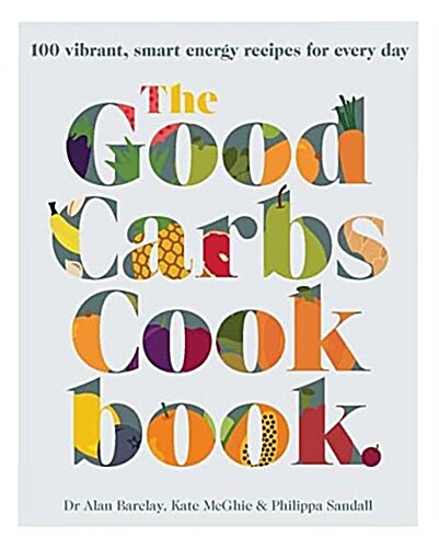 The Good Carbs Cookbook: 100 Vibrant, Smart Energy Recipes for Every Day (Paperback)