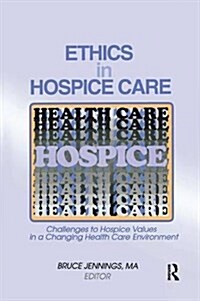 Ethics in Hospice Care : Challenges to Hospice Values in a Changing Health Care Environment (Paperback)