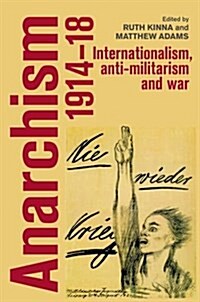 Anarchism, 1914-18 : Internationalism, Anti-Militarism and War (Hardcover)