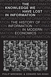 Knowledge We Have Lost in Information: The History of Information in Modern Economics (Hardcover)