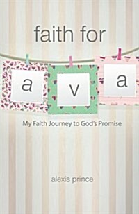 Faith for Ava: My Faith Journey to Gods Promise (Paperback)