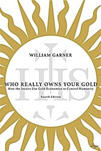 Who Really Owns Your Gold: How the Jesuits Use Gold Economics to Control Humanity (Paperback)