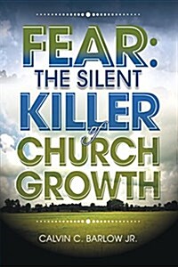 Fear: The Silent Killer of Church Growth! (Paperback)