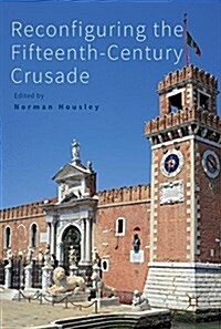 Reconfiguring the Fifteenth-Century Crusade (Hardcover, 1st ed. 2017)