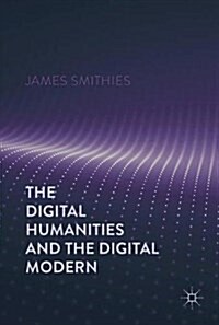 The Digital Humanities and the Digital Modern (Hardcover, 1st ed. 2017)