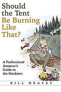 Should the Tent Be Burning Like That?: A Professional Amateurs Guide to the Outdoors (Hardcover)