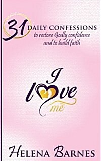 I Love Me: 31 Daily Confessions to Restore Godly Confidence and Build Faith (Paperback)