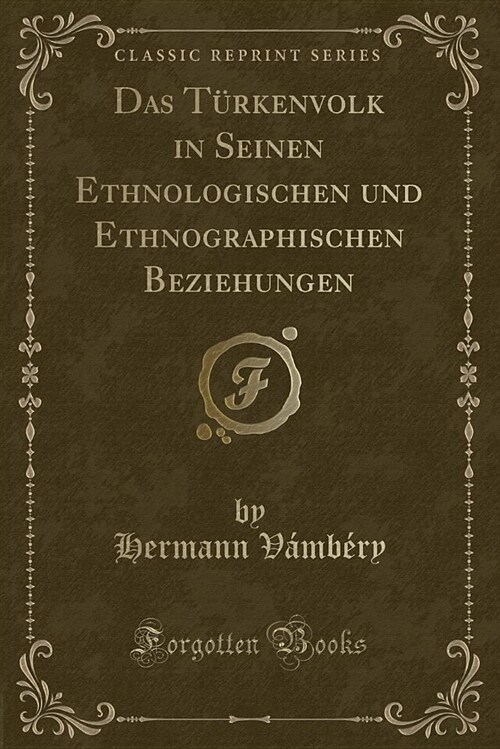 Das Turkenvolk in Seinen Ethnologischen Und Ethnographischen Beziehungen (Classic Reprint) (Paperback)