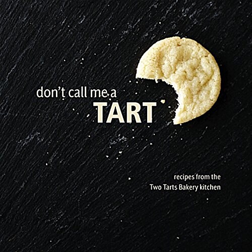 Dont Call Me a Tart: Recipes from the Two Tarts Bakery Kitchen (Paperback)