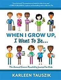 When I Grow Up, I Want to Be...: The Annual Career Possibility Journal for Kids (Paperback)