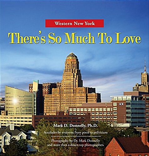 Western New York - Theres So Much to Love: Photography by Dr. Mark Donnelly and More Than a Dozen Top Photographers (Hardcover)