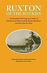 Ruxton of the Rockies: Autobiographical Writings by the Author of Adventures in Mexico and the Rocky Mountains and Life in the Far West Volum (Paperback, Reissue)