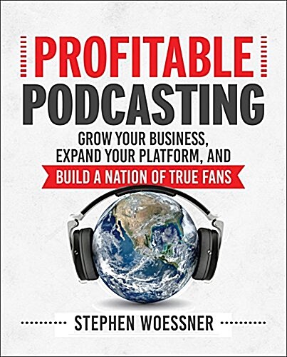 Profitable Podcasting: Grow Your Business, Expand Your Platform, and Build a Nation of True Fans (Paperback)