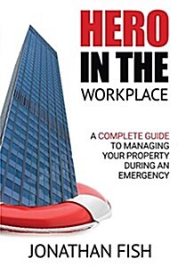 Hero in the Workplace: A Complete Guide to Managing Your Property in an Emergency (Paperback)