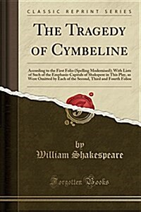 The Tragedy of Cymbeline: According to the First Folio (Spelling Modernised); With Lists of Such of the Emphasis-Capitals of Shakspere in This P (Paperback)