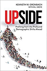 Upside: Profiting from the Profound Demographic Shifts Ahead (Hardcover)