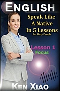 English: Speak English Like a Native in 5 Lessons for Busy People, Lesson 1: Focus ( Free 2 Hours of Embedded Audio) (Paperback)