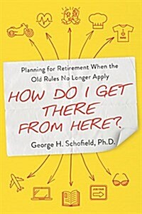 How Do I Get There from Here?: Planning for Retirement When the Old Rules No Longer Apply (Paperback)