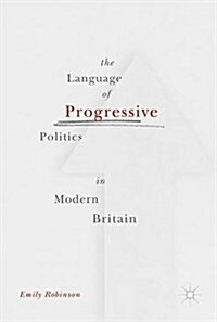 The Language of Progressive Politics in Modern Britain (Hardcover, 1st ed. 2017)