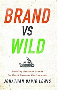 Brand vs. Wild : Building Resilient Brands for Harsh Business Environments (Hardcover)