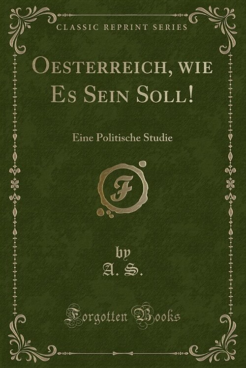 Oesterreich, Wie Es Sein Soll!: Eine Politische Studie (Classic Reprint) (Paperback)
