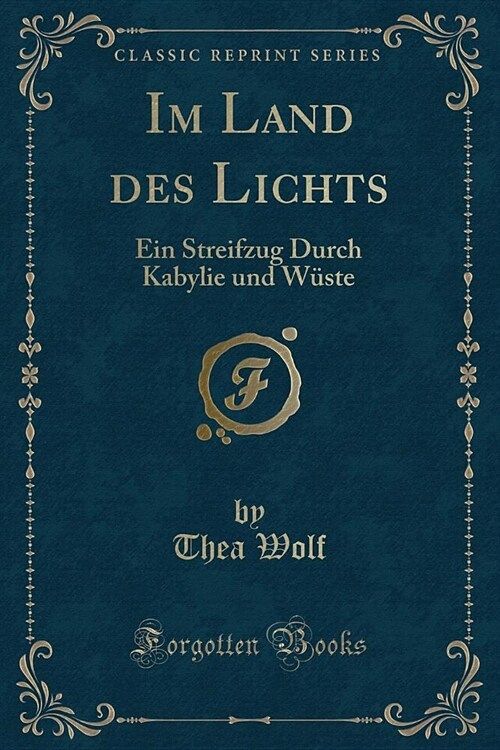 Im Land Des Lichts: Ein Streifzug Durch Kabylie Und Wuste (Classic Reprint) (Paperback)