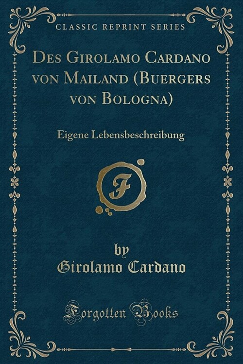 Des Girolamo Cardano Von Mailand (Buergers Von Bologna): Eigene Lebensbeschreibung (Classic Reprint) (Paperback)