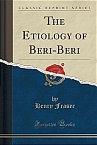 The Etiology of Beri-Beri (Classic Reprint) (Paperback)