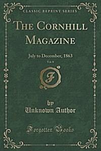 The Cornhill Magazine, Vol. 8: July to December, 1863 (Classic Reprint) (Paperback)