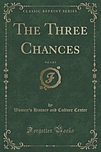 The Three Chances, Vol. 3 of 3 (Classic Reprint) (Paperback)