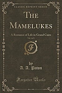 The Mamelukes, Vol. 1 of 3: A Romance of Life in Grand Cairo (Classic Reprint) (Paperback)