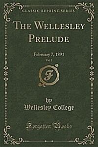 The Wellesley Prelude, Vol. 2: February 7, 1891 (Classic Reprint) (Paperback)