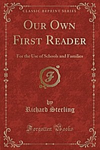 Our Own First Reader: For the Use of Schools and Families (Classic Reprint) (Paperback)
