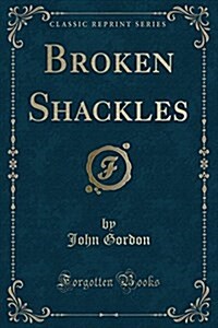 Broken Shackles (Classic Reprint) (Paperback)