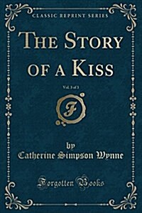 The Story of a Kiss, Vol. 3 of 3 (Classic Reprint) (Paperback)