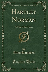 Hartley Norman: A Tale of the Times (Classic Reprint) (Paperback)