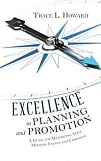Excellence in Planning and Promotion: A Guide for Maximizing Your Ministry Events and Campaigns (Paperback)