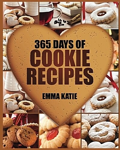 Cookies: 365 Days of Cookie Recipes (Cookie Cookbook, Cookie Recipe Book, Desserts, Sugar Cookie Recipe, Easy Baking Cookies, T (Paperback)