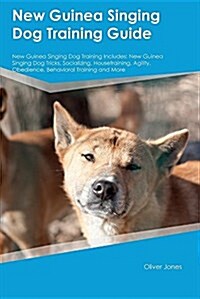 New Guinea Singing Dog Training Guide New Guinea Singing Dog Training Includes: New Guinea Singing Dog Tricks, Socializing, Housetraining, Agility, Ob (Paperback)