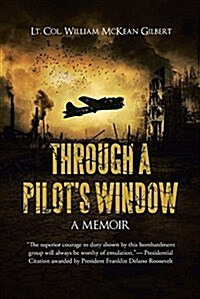 Through a Pilots Window: Adventures Piloting A B-24 Bomber in the 9th and 344th Bomber Squadron in WWII During the Asian-Pacific, European and (Paperback)