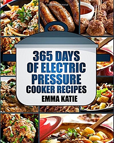 Pressure Cooker: 365 Days of Electric Pressure Cooker Recipes (Pressure Cooker, Pressure Cooker Recipes, Pressure Cooker Cookbook, Elec (Paperback)