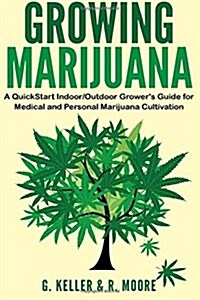 Marijuana: Growing Marijuana, a QuickStart Indoor and Outdoor Growers Guide for Medical and Personal Marijuana (Paperback)