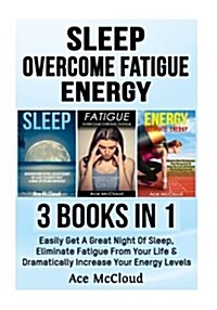 Sleep: Overcome Fatigue: Energy: 3 Books in 1: Easily Get a Great Night of Sleep, Eliminate Fatigue from Your Life & Dramatic (Paperback)