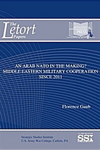 An Arab NATO in the Making? Middle Eastern Military Cooperation Since 2011 (Paperback)