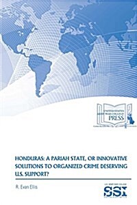 Honduras: A Pariah State, or Innovative Solutions to Organized Crime Deserving U.S. Support? (Paperback)