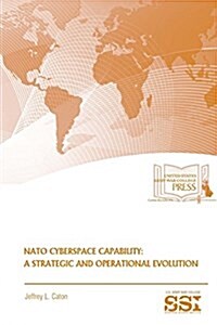 NATO Cyberspace Capability: A Strategic and Operational Evolution (Paperback)