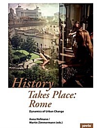 History Takes Place: Rome: Dynamics of Urban Change (Paperback)