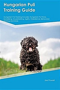 Hungarian Puli Training Guide Hungarian Puli Training Includes: Hungarian Puli Tricks, Socializing, Housetraining, Agility, Obedience, Behavioral Trai (Paperback)