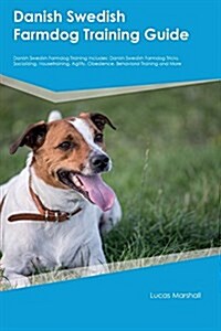 Danish Swedish Farmdog Training Guide Danish Swedish Farmdog Training Includes: Danish Swedish Farmdog Tricks, Socializing, Housetraining, Agility, Ob (Paperback)