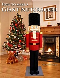 How to Make a Giant Nutcracker (Paperback)